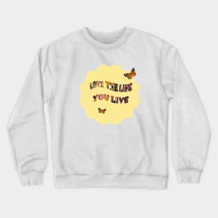 Love the Life you live Crewneck Sweatshirt